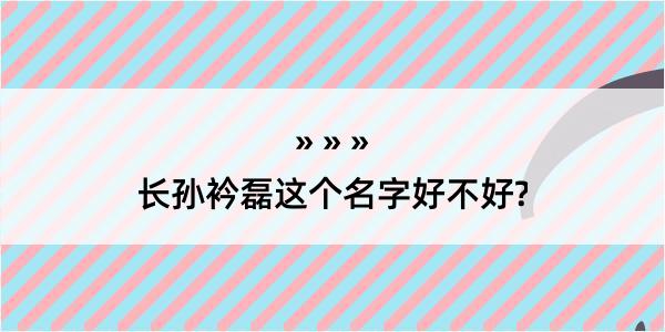 长孙衿磊这个名字好不好?