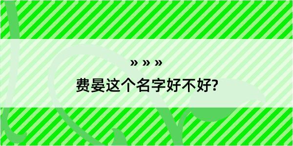 费晏这个名字好不好?