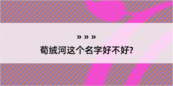 荀绒河这个名字好不好?