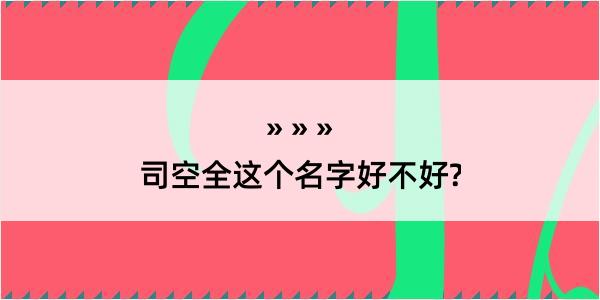 司空全这个名字好不好?