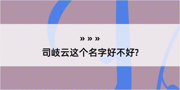 司岐云这个名字好不好?