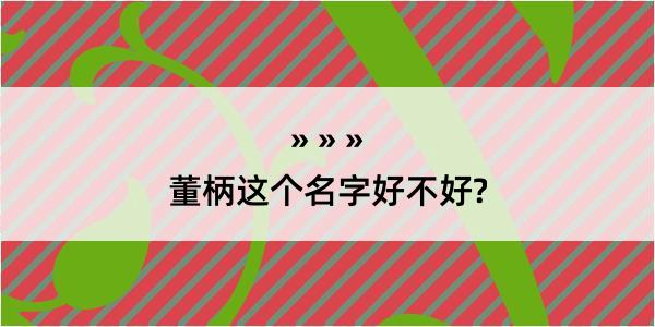 董柄这个名字好不好?