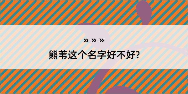 熊苇这个名字好不好?