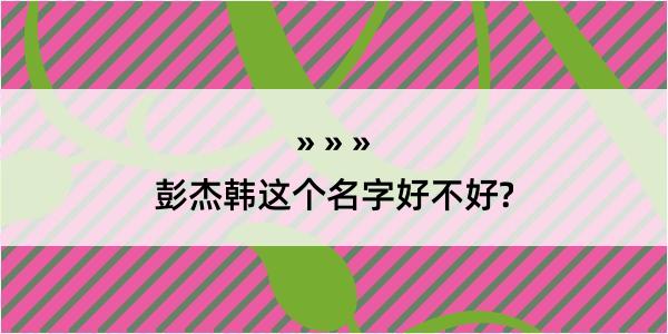 彭杰韩这个名字好不好?