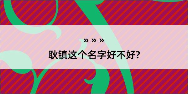 耿镇这个名字好不好?