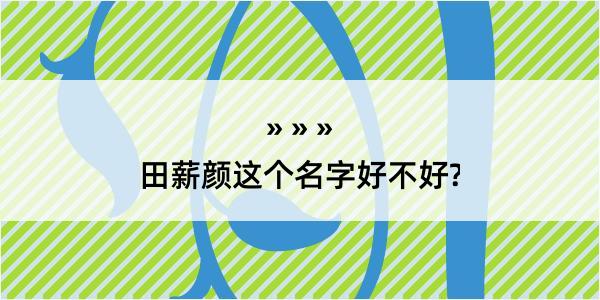 田薪颜这个名字好不好?