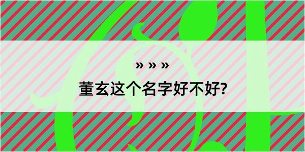 董玄这个名字好不好?