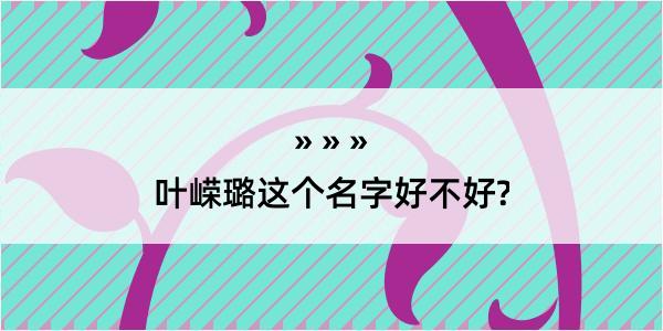 叶嵘璐这个名字好不好?