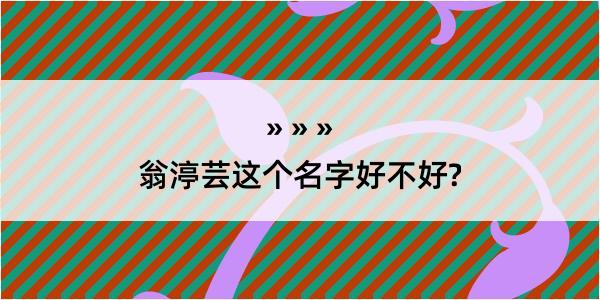 翁渟芸这个名字好不好?