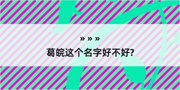 葛皖这个名字好不好?