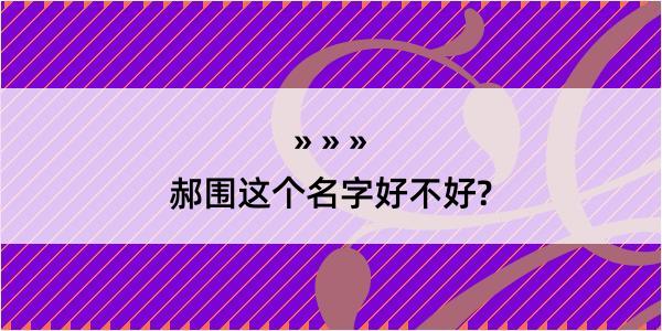 郝围这个名字好不好?