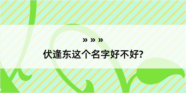 伏逢东这个名字好不好?