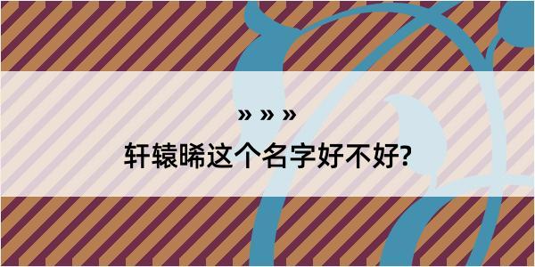 轩辕晞这个名字好不好?