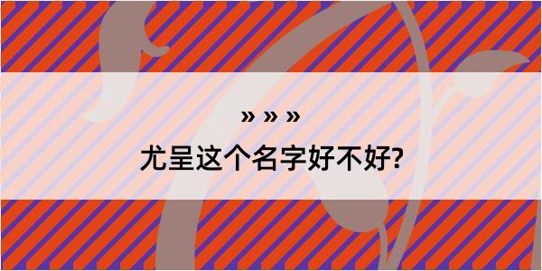 尤呈这个名字好不好?