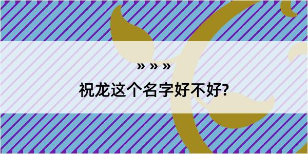 祝龙这个名字好不好?