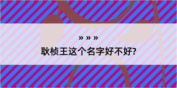 耿桢王这个名字好不好?