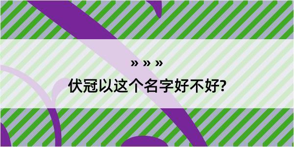 伏冠以这个名字好不好?