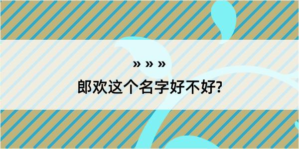 郎欢这个名字好不好?