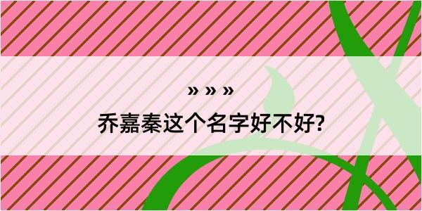 乔嘉秦这个名字好不好?