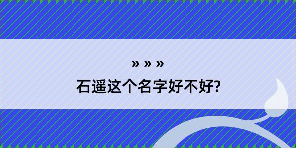 石遥这个名字好不好?