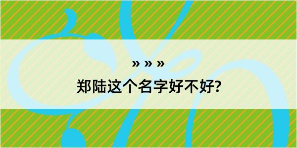 郑陆这个名字好不好?