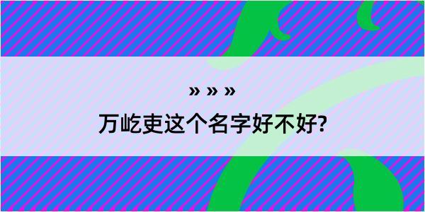 万屹吏这个名字好不好?