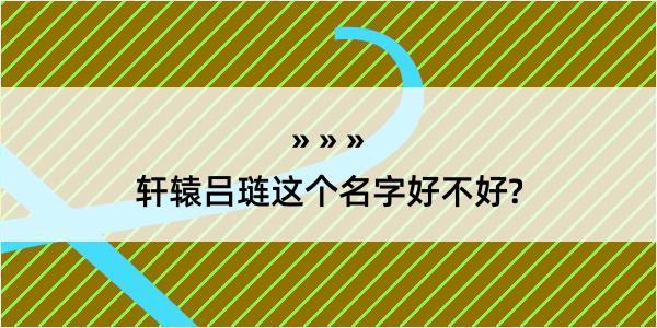 轩辕吕琏这个名字好不好?