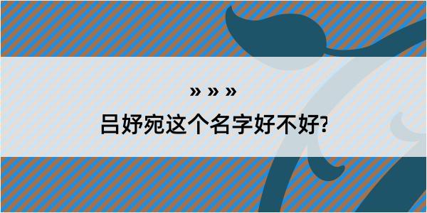 吕妤宛这个名字好不好?