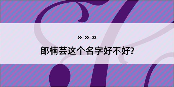 郎楠芸这个名字好不好?