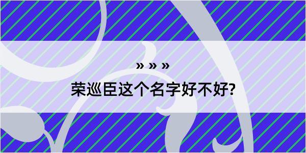 荣巡臣这个名字好不好?