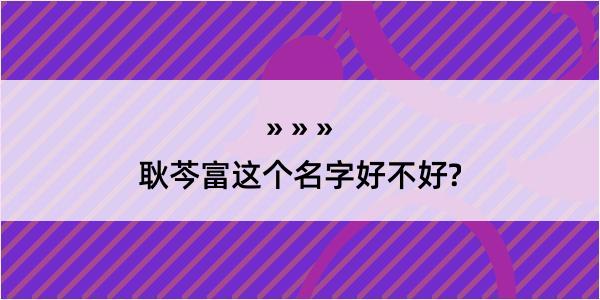 耿芩富这个名字好不好?