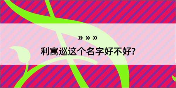 利寓巡这个名字好不好?