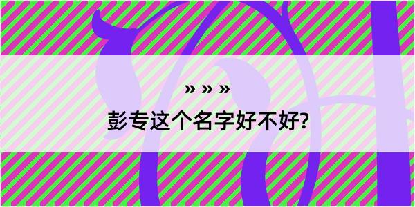 彭专这个名字好不好?