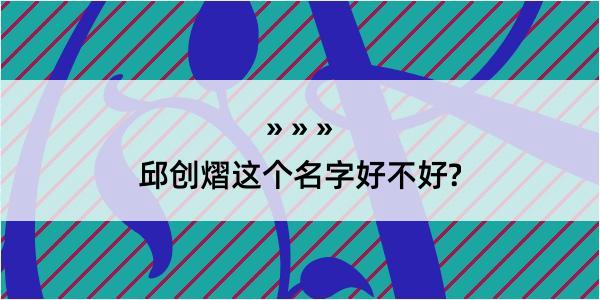 邱创熠这个名字好不好?