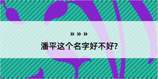 潘平这个名字好不好?