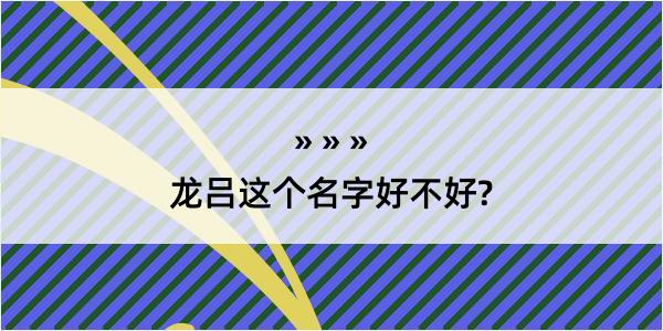 龙吕这个名字好不好?