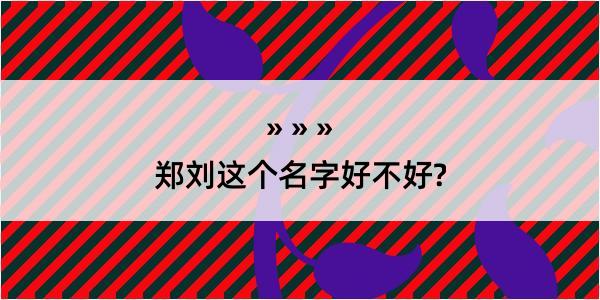 郑刘这个名字好不好?