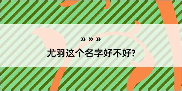 尤羽这个名字好不好?