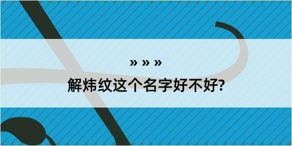 解炜纹这个名字好不好?