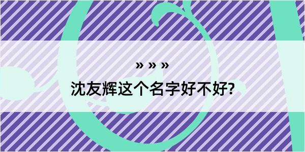 沈友辉这个名字好不好?