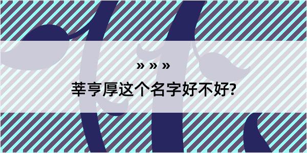 莘亨厚这个名字好不好?