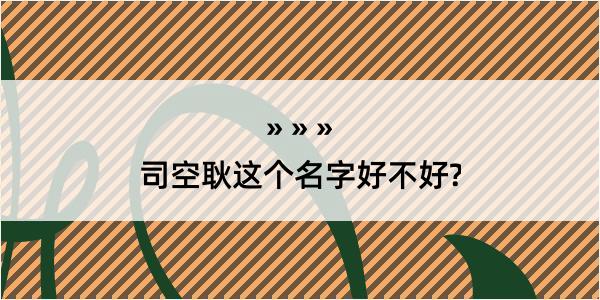 司空耿这个名字好不好?