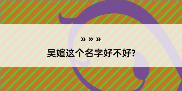 吴媗这个名字好不好?