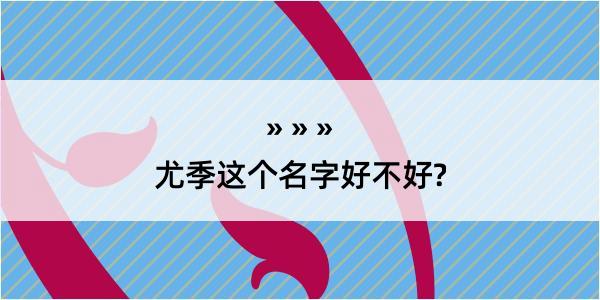 尤季这个名字好不好?