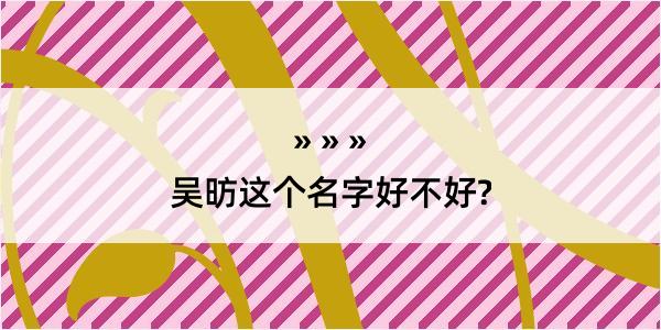 吴昉这个名字好不好?