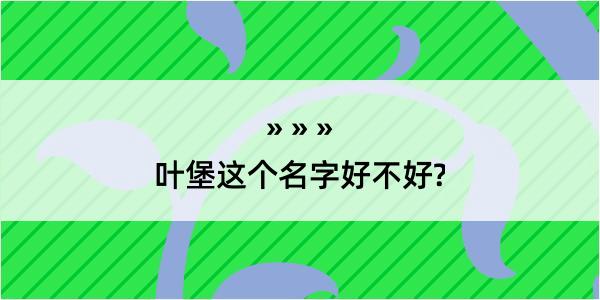 叶堡这个名字好不好?