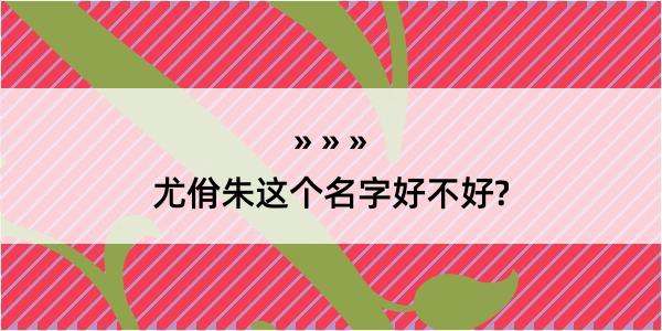 尤佾朱这个名字好不好?