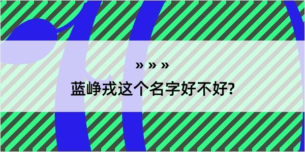 蓝峥戎这个名字好不好?