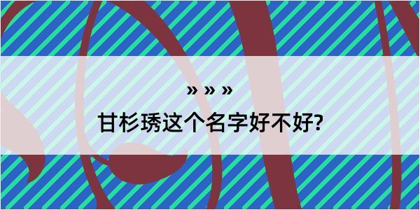 甘杉琇这个名字好不好?