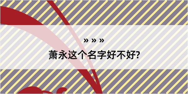 萧永这个名字好不好?